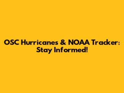 OSC Hurricanes & NOAA Tracker: Stay Informed!