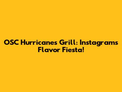OSC Hurricanes Grill: Instagram's Flavor Fiesta!