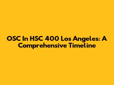 OSC In HSC 400 Los Angeles: A Comprehensive Timeline