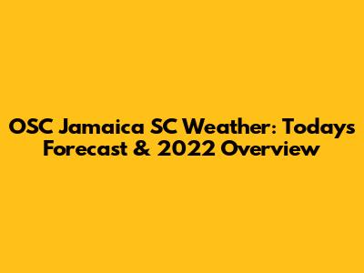 OSC Jamaica SC Weather: Today's Forecast & 2022 Overview