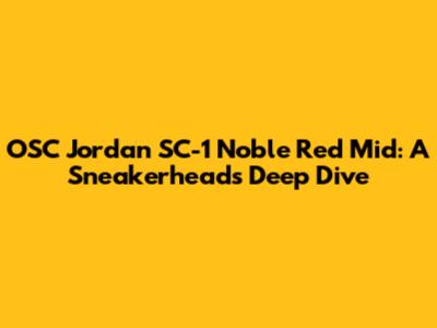 OSC Jordan SC-1 Noble Red Mid: A Sneakerhead's Deep Dive