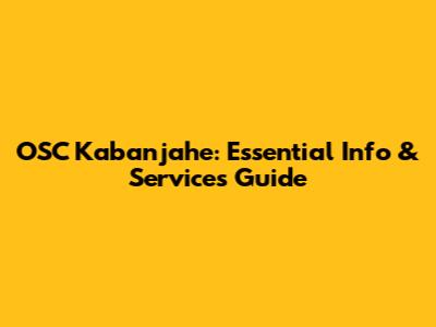 OSC Kabanjahe: Essential Info & Services Guide