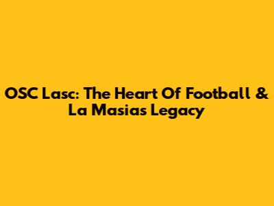 OSC Lasc: The Heart Of Football & La Masia's Legacy