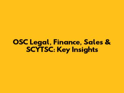 OSC Legal, Finance, Sales & SCYTSC: Key Insights
