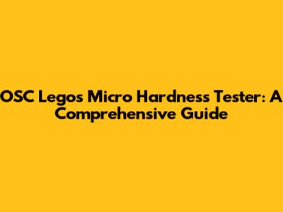 OSC Legos Micro Hardness Tester: A Comprehensive Guide