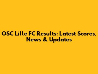 OSC Lille FC Results: Latest Scores, News & Updates