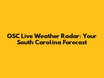 OSC Live Weather Radar: Your South Carolina Forecast