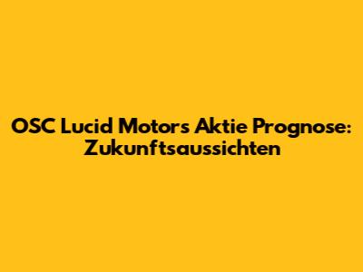 OSC Lucid Motors Aktie Prognose: Zukunftsaussichten