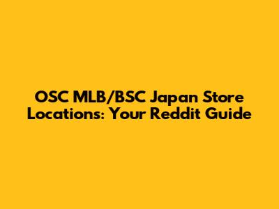 OSC MLB/BSC Japan Store Locations: Your Reddit Guide