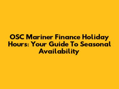 OSC Mariner Finance Holiday Hours: Your Guide To Seasonal Availability