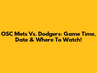 OSC Mets Vs. Dodgers: Game Time, Date & Where To Watch!