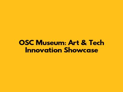 OSC Museum: Art & Tech Innovation Showcase