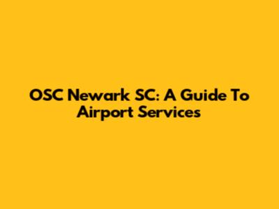 OSC Newark SC: A Guide To Airport Services