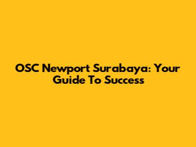 OSC Newport Surabaya: Your Guide To Success