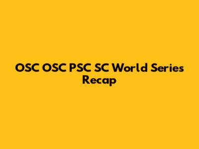 OSC OSC PSC SC World Series Recap