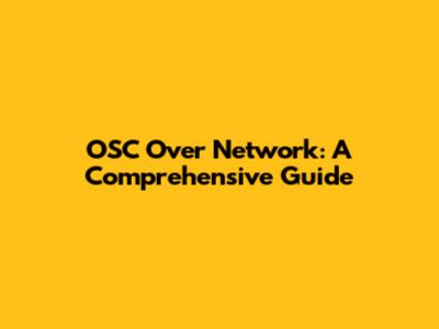 OSC Over Network: A Comprehensive Guide