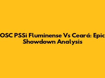 OSC PSSi Fluminense Vs Ceará: Epic Showdown Analysis