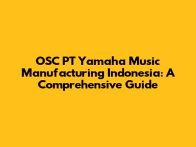 OSC PT Yamaha Music Manufacturing Indonesia: A Comprehensive Guide