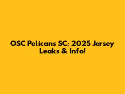 OSC Pelicans SC: 2025 Jersey Leaks & Info!