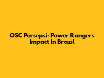 OSC Persepsi: Power Rangers' Impact In Brazil