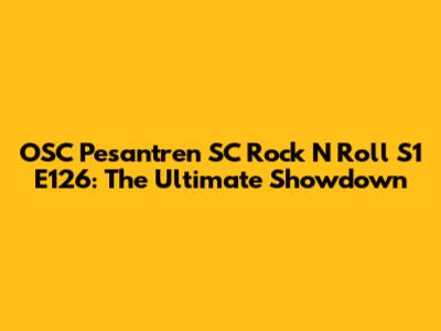 OSC Pesantren SC Rock N Roll S1 E126: The Ultimate Showdown
