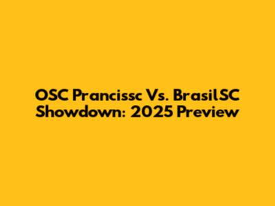 OSC Prancissc Vs. BrasilSC Showdown: 2025 Preview