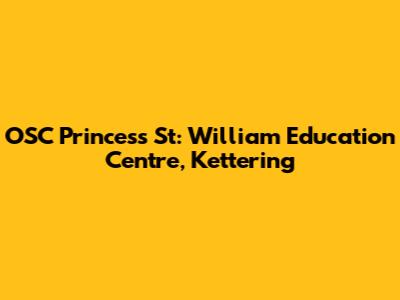 OSC Princess St: William Education Centre, Kettering