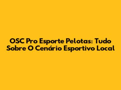 OSC Pro Esporte Pelotas: Tudo Sobre O Cenário Esportivo Local