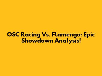 OSC Racing Vs. Flamengo: Epic Showdown Analysis!