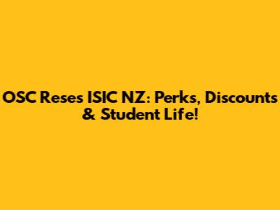 OSC Reses ISIC NZ: Perks, Discounts & Student Life!