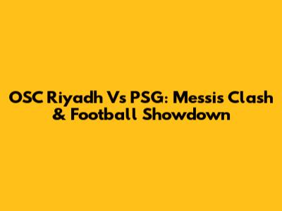 OSC Riyadh Vs PSG: Messi's Clash & Football Showdown