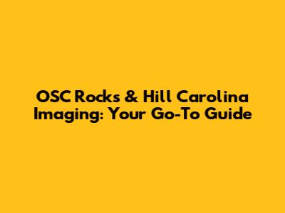 OSC Rocks & Hill Carolina Imaging: Your Go-To Guide