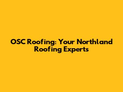 OSC Roofing: Your Northland Roofing Experts