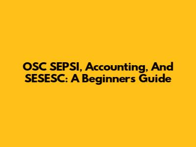 OSC SEPSI, Accounting, And SESESC: A Beginner's Guide