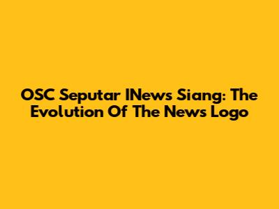 OSC Seputar INews Siang: The Evolution Of The News Logo