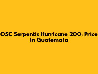 OSC Serpentis Hurricane 200: Price In Guatemala