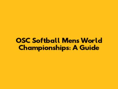 OSC Softball Men's World Championships: A Guide