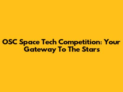 OSC Space Tech Competition: Your Gateway To The Stars