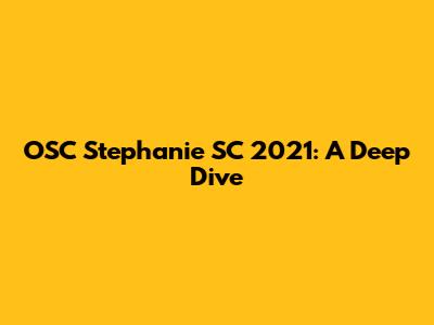 OSC Stephanie SC 2021: A Deep Dive