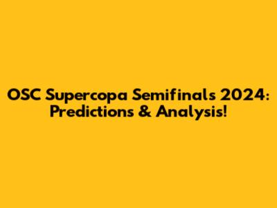 OSC Supercopa Semifinals 2024: Predictions & Analysis!