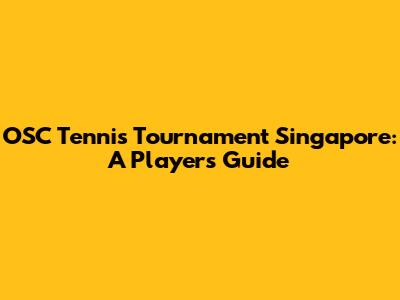 OSC Tennis Tournament Singapore: A Player's Guide