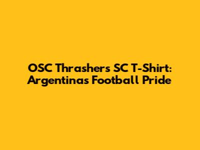 OSC Thrashers SC T-Shirt: Argentina's Football Pride