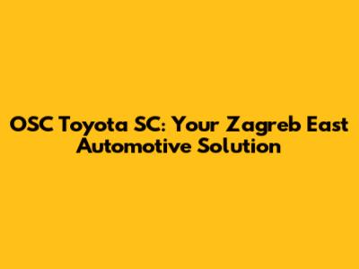 OSC Toyota SC: Your Zagreb East Automotive Solution