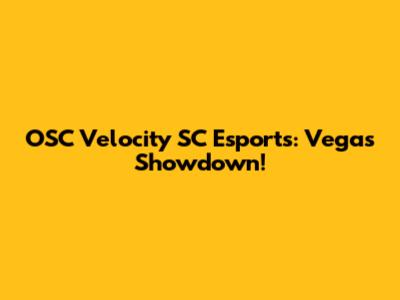 OSC Velocity SC Esports: Vegas Showdown!