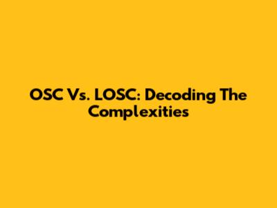 OSC Vs. LOSC: Decoding The Complexities