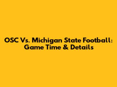 OSC Vs. Michigan State Football: Game Time & Details
