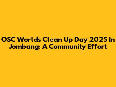 OSC World's Clean Up Day 2025 In Jombang: A Community Effort