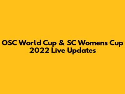OSC World Cup & SC Women's Cup 2022 Live Updates
