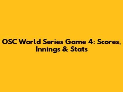 OSC World Series Game 4: Scores, Innings & Stats