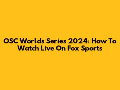 OSC Worlds Series 2024: How To Watch Live On Fox Sports